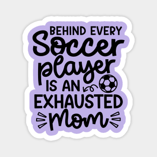 Behind Every Soccer Player Is An Exhausted Mom Boys Girls Cute Funny Magnet