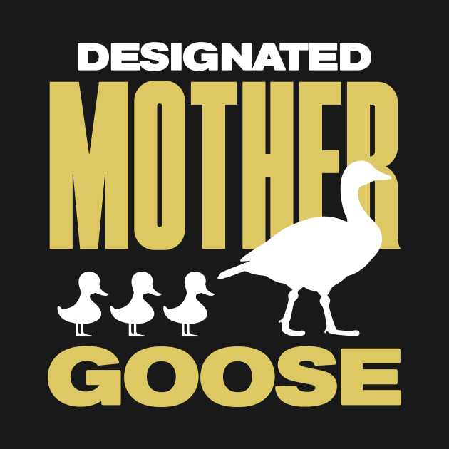 Designated Mother Goose by Tee Cult