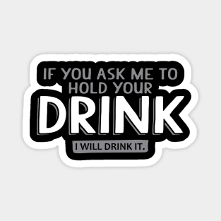 If You Ask Me To Hold Your Drink I will Drink it | Beer Quote Magnet