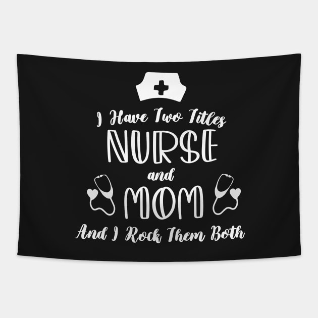 I Have Two Titles Nurse And Mom And I Rock Them Both / Student Nurse Titles Mom Saying Tapestry by WassilArt