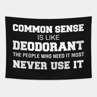 Common Sense Is Like Deodorant The People Who Need It Never Use It Tapestry