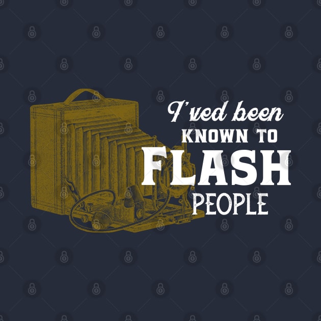 I've been known to flash people - Funny photographer by PincGeneral