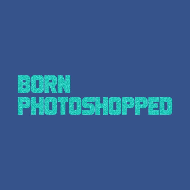 Born Photoshopped by warriorjt