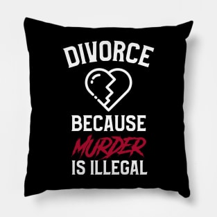 Divorce, Just Because Murder Is Illegal Pillow