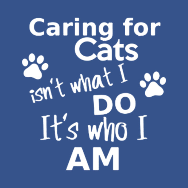 Disover caring for cats isn't what i do it's who i am - Cat Gifts For Mom - T-Shirt