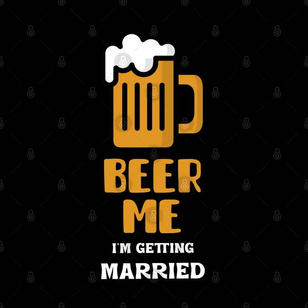 Beer Me I'm Getting Married by Orange-Juice