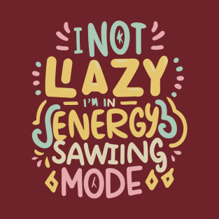 I'm Not Lazy, I'm in Energy Saving Mode T-Shirt