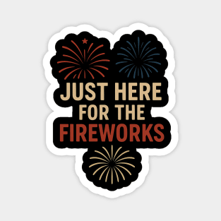 Just Here For The Fireworks - Funny 4th of July Patriotic Magnet