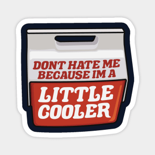 Don't Hate Me Because I'm a Little Cooler Magnet