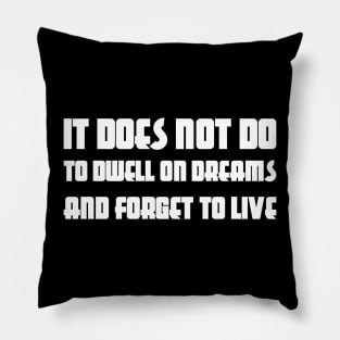 It Does Not Do To Dwell On Dreams And Forget To Live white Pillow