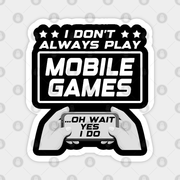 I don't always play mobile games...oh wait, yes I do. Funny Gamer Gift Idea Magnet by AS Shirts