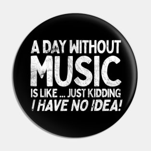 A Day Without Music Is Like.... Just Kidding I Have No Idea Pin