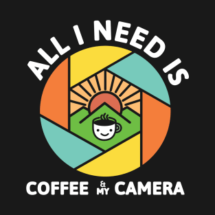 All I Need Is Coffee And My Camera T-Shirt