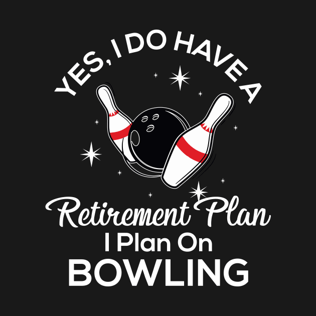 Yes I Do Have A Retirement Plan I Plan On Bowling by worldtraveler