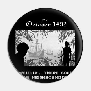 October 1492 - There Goes The Neighborhood Pin