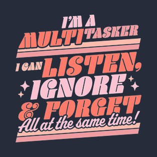 I'm a Multitasker I Can Listen Ignore and Forget Sarcastic T-Shirt