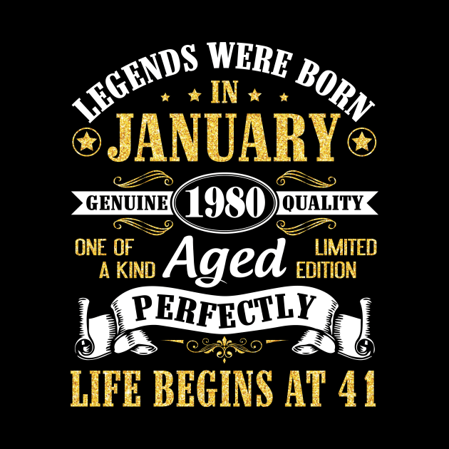 Legends Were Born In January 1980 Genuine Quality Aged Perfectly Life Begins At 41 Years Birthday by DainaMotteut