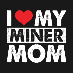 I Love My Miner Mom T-Shirt