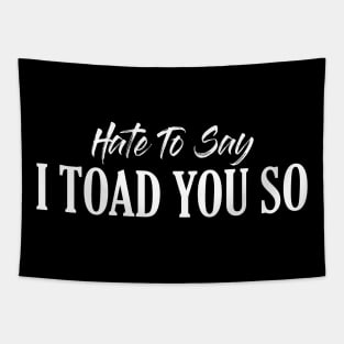 Hate To Say I Toad You So Tapestry