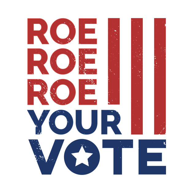 Roe Roe Roe Your Vote // Support Reproductive Rights by SLAG_Creative