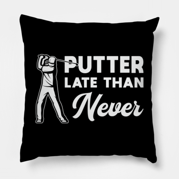 Putter Late Than Never Golf Golfer Golfing Funny Golf Pillow