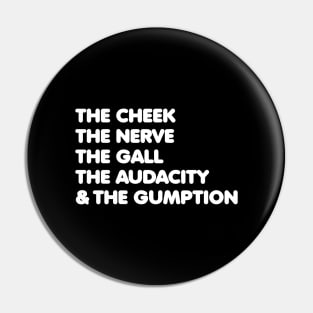 The Cheek, the Nerve, the Gall, the Audacity, and the Gumption Pin