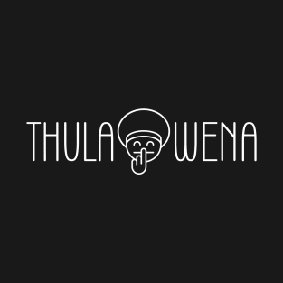 Thula Wena - Zulu phrase which means ‘be quiet’ T-Shirt