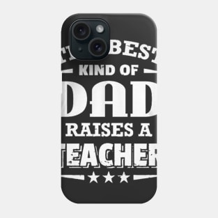 The Best Kind Of Dad Raises A teacher Phone Case