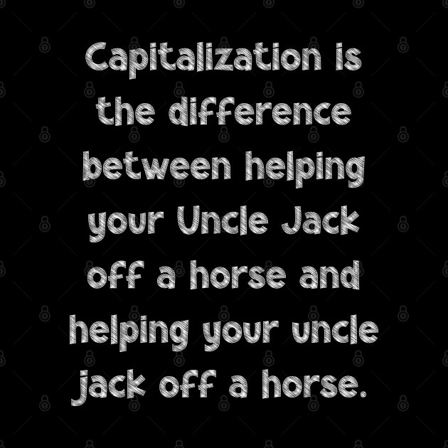 Capitalization is the difference between helping your Uncle Jack off a horse and helping your uncle jack off a horse, National Grammar Day, by DivShot 