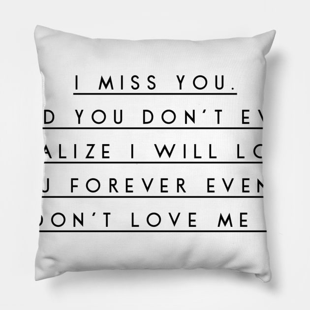 I miss you and you don't even realize i will love you forever even if you don't love me back Pillow by GMAT