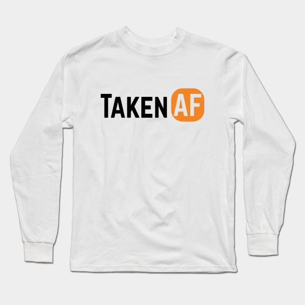 Taken Af Love Unisex Tee Inspirational Motivational Shirt For Him Her Positive Quote Shirt Gift For Him Her Relationship Status Long Sleeve T Shirt Teepublic