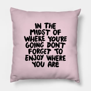 In The Midst of Where You're Going Don't Forget to Enjoy Where You Are by The Motivated Type in Pink and Black Pillow