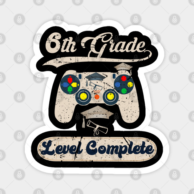 6th Grade Level Complete Level 6 Complete Graduation 6th Grade Magnet Teepublic