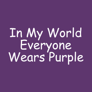 In My World Everyone Wears Purple T-Shirt