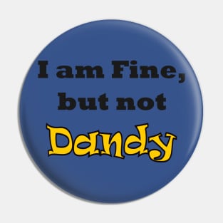 I am Fine, but not Dandy Pin