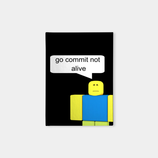 Go Commit Not Alive T Shirt Roblox Notebook Teepublic - go commit not alive t shirt roblox t shirt teepublic de