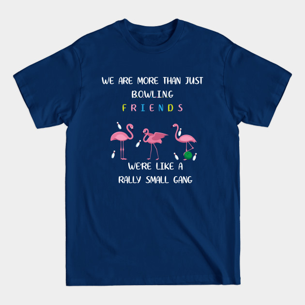 Disover We're More Than Just Bowling Friends We're Like Small Gang Men's and Women's - Bowling Team - T-Shirt