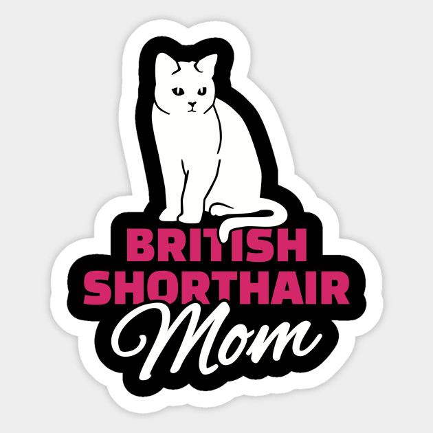 British Shorthair Mom British Shorthair Sticker Teepublic