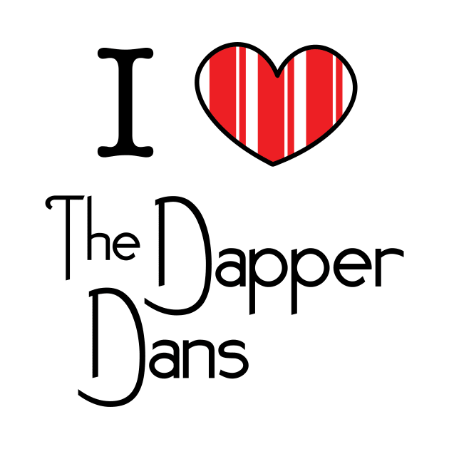 I Love the Dapper Dans by Geek Tees