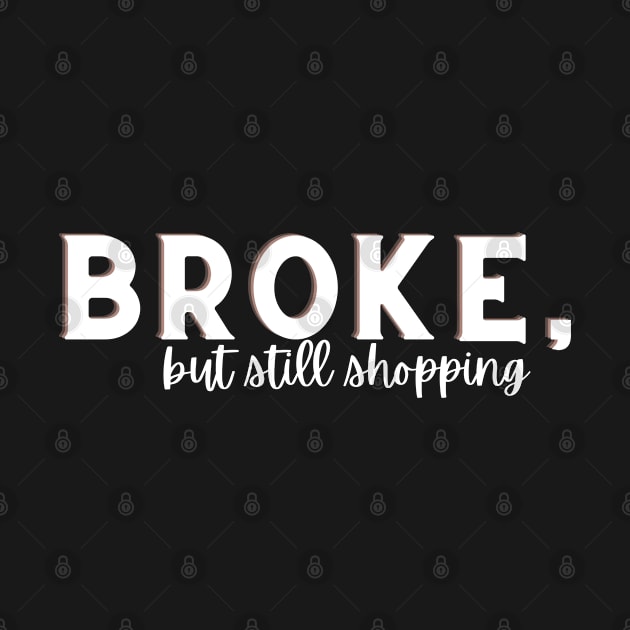 broke but still shopping, sarcastic joke about shopping, black by Just Simple and Awesome