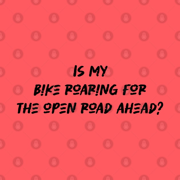 Is my bike roaring for the open road ahead - Cyclist And Motorcycling Lover by BenTee