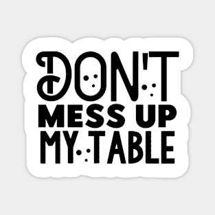 Don't mess up my table Magnet