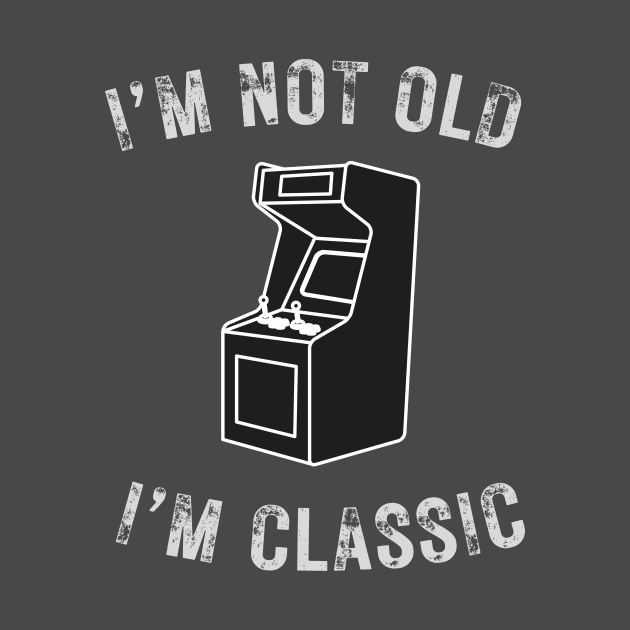 I’m not old I’m a classic retro Arcade Game by WearablePSA