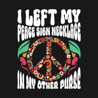 I Left My Peace Sign Necklace In My Other Purse - Hippie T-Shirt