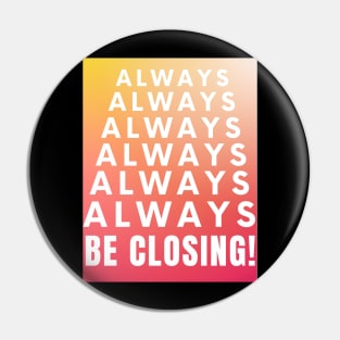 Always, Always, Always be Closing! Pin