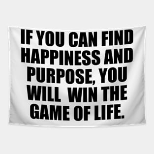 If you can find happiness and purpose, you will win the game of life. Tapestry