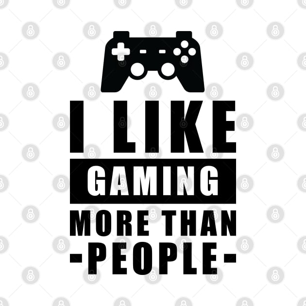 I Like Gaming More Than People - Funny Quote by DesignWood Atelier
