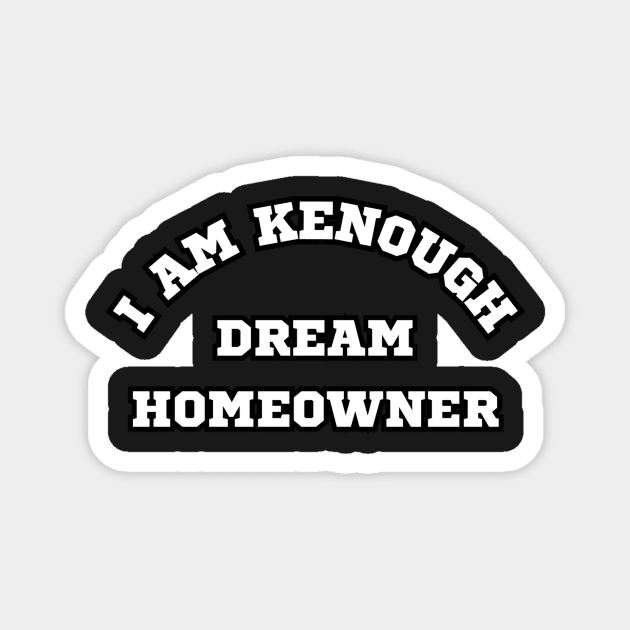 I am Kenough Dream Homeowner Magnet by AtlanticFossils