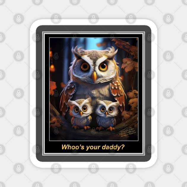 WHOO'S YOUR DADDY Magnet by Erik's Store