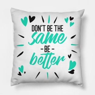 Don't Be The Same Be Better Pillow